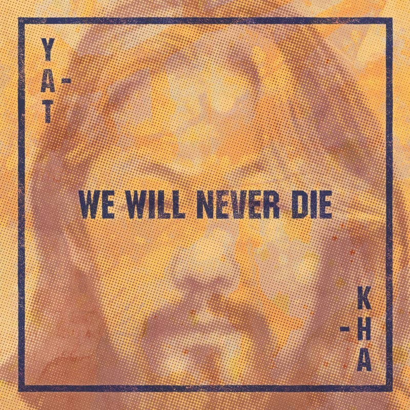 YAT-KHA: We Will Never Die