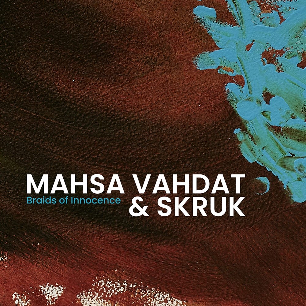 MAHSA VAHDAT & SKRUK: Braids of Innocence